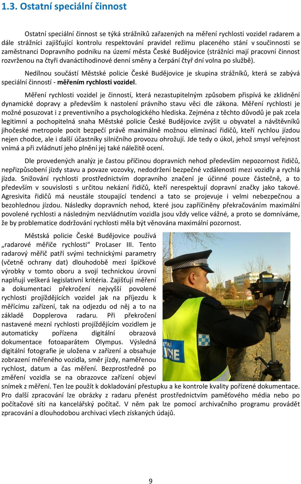 službě). Nedílnou součástí Městské policie České Budějovice je skupina strážníků, která se zabývá speciální činností - měřením rychlosti vozidel.