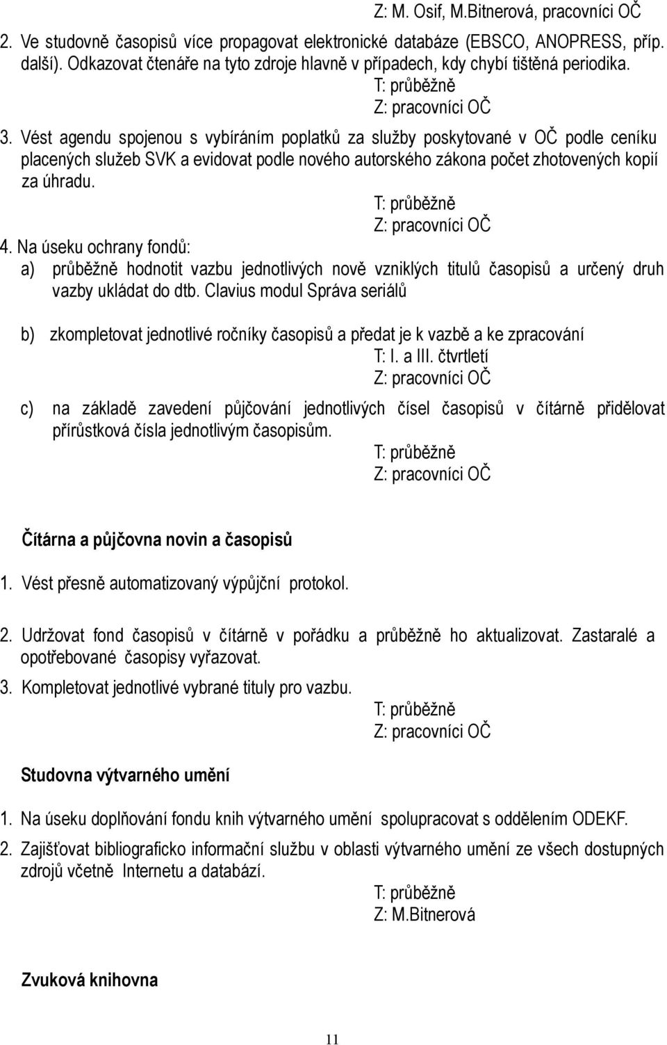 Vést agendu spojenou s vybíráním poplatků za služby poskytované v OČ podle ceníku placených služeb SVK a evidovat podle nového autorského zákona počet zhotovených kopií za úhradu. Z: pracovníci OČ 4.
