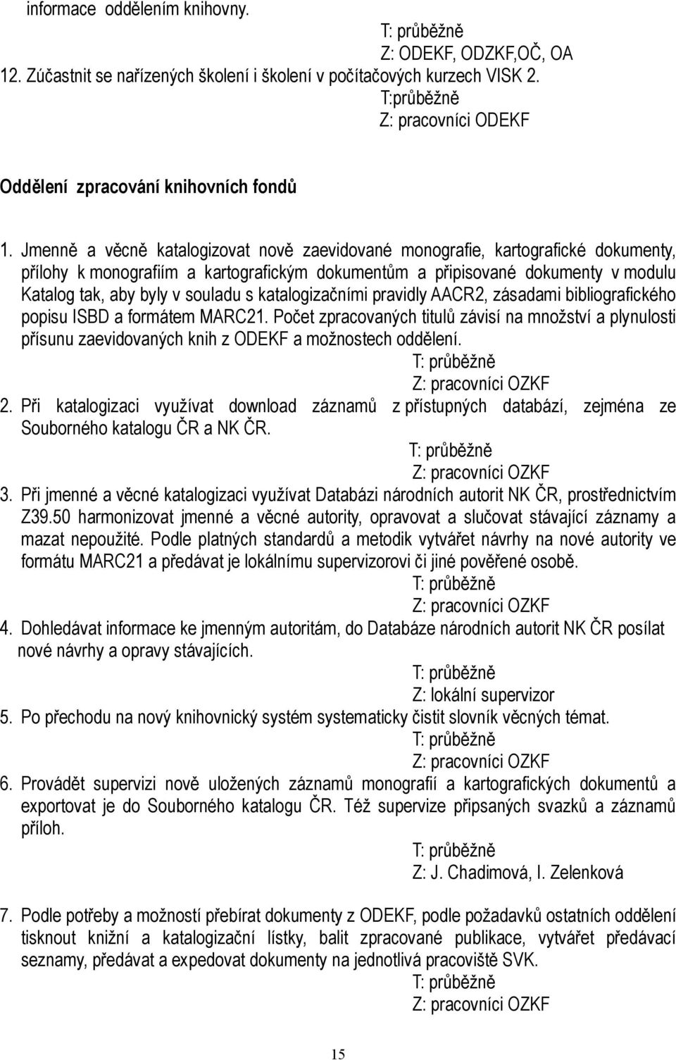 katalogizačními pravidly AACR2, zásadami bibliografického popisu ISBD a formátem MARC21.