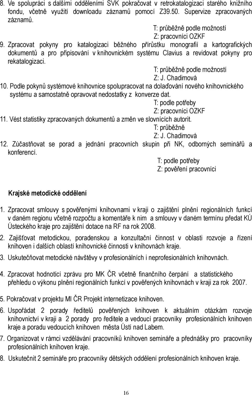 Zpracovat pokyny pro katalogizaci běžného přírůstku monografií a kartografických dokumentů a pro připisování v knihovnickém systému Clavius a revidovat pokyny pro rekatalogizaci. podle možností Z: J.