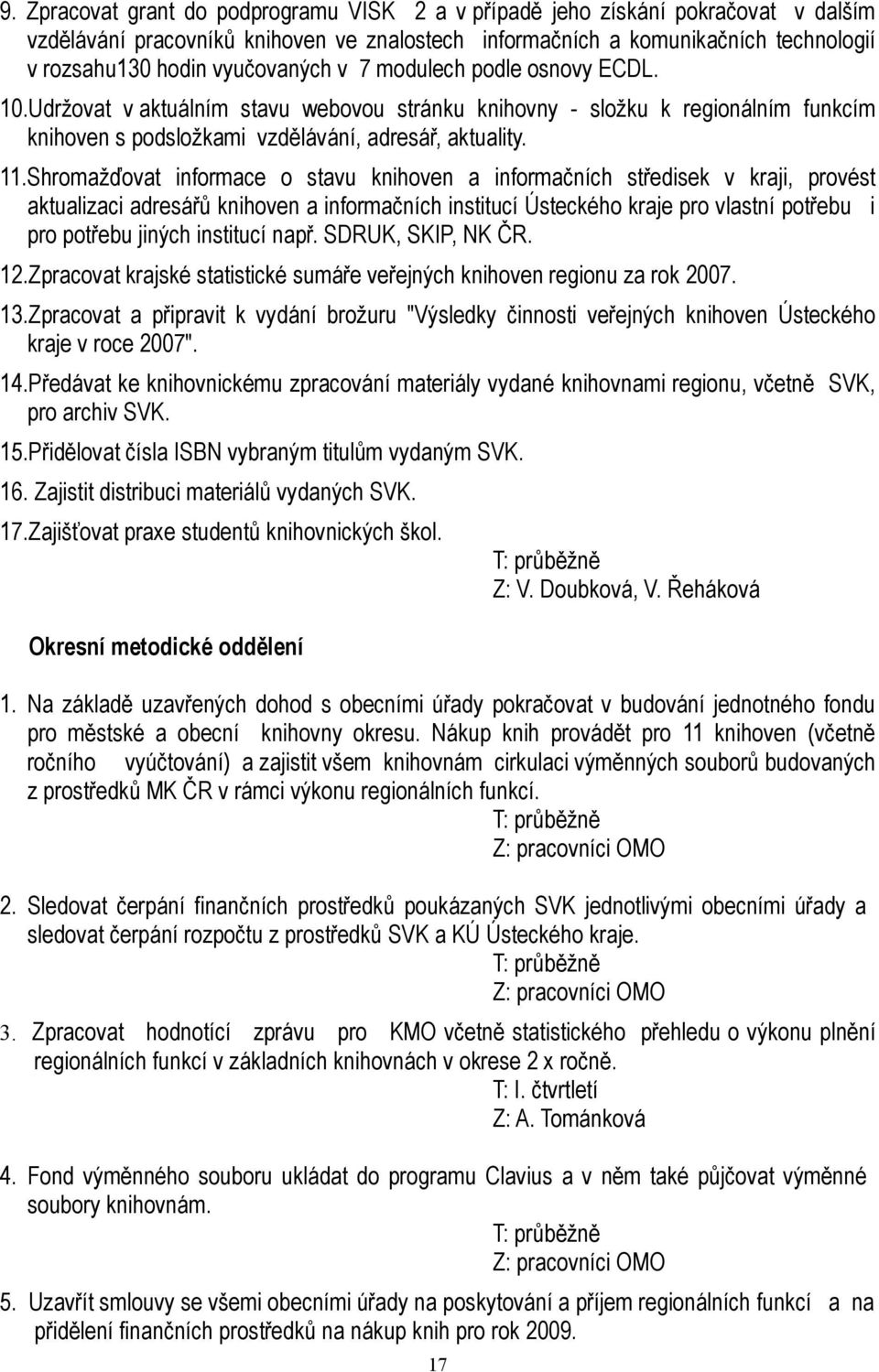 Shromažďovat informace o stavu knihoven a informačních středisek v kraji, provést aktualizaci adresářů knihoven a informačních institucí Ústeckého kraje pro vlastní potřebu i pro potřebu jiných