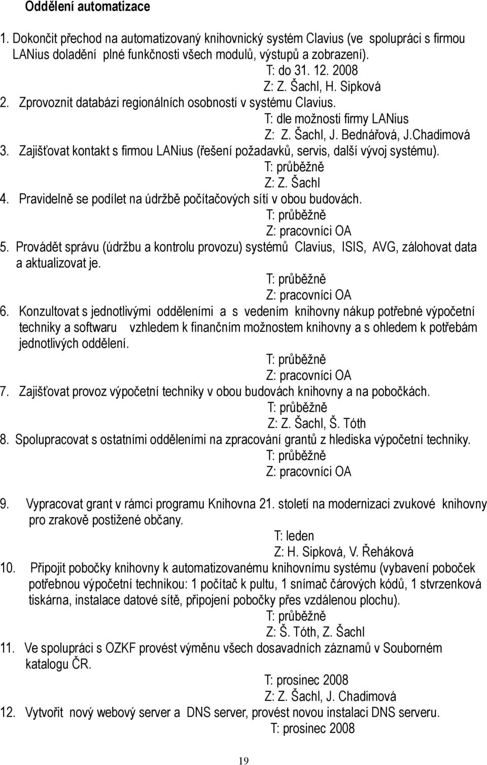 Zajišťovat kontakt s firmou LANius (řešení požadavků, servis, další vývoj systému). Z: Z. Šachl 4. Pravidelně se podílet na údržbě počítačových sítí v obou budovách. Z: pracovníci OA 5.