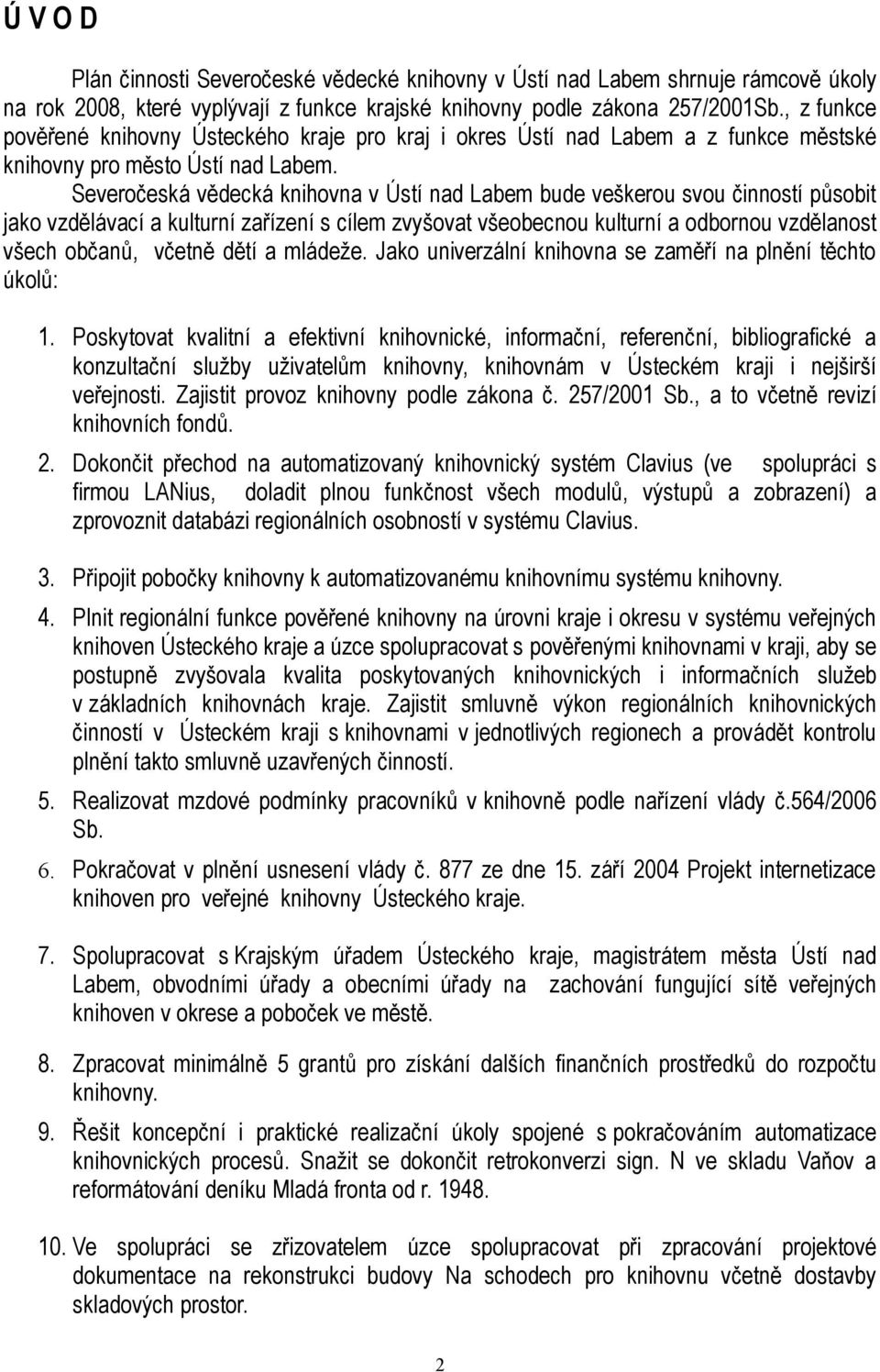 Severočeská vědecká knihovna v Ústí nad Labem bude veškerou svou činností působit jako vzdělávací a kulturní zařízení s cílem zvyšovat všeobecnou kulturní a odbornou vzdělanost všech občanů, včetně