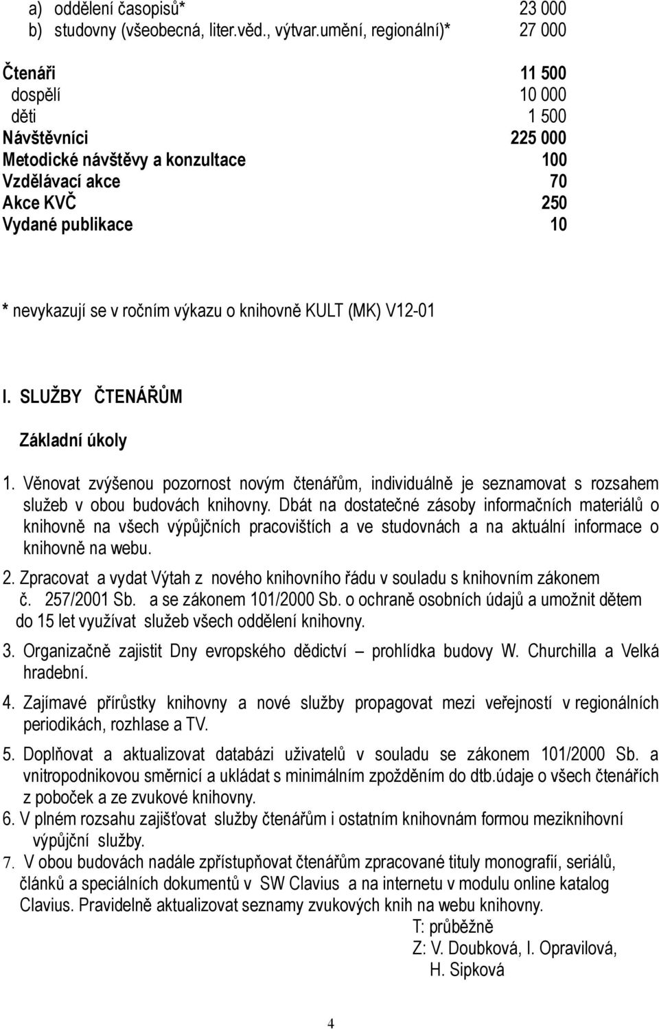 ročním výkazu o knihovně KULT (MK) V12-01 I. SLUŽBY ČTENÁŘŮM Základní úkoly 1. Věnovat zvýšenou pozornost novým čtenářům, individuálně je seznamovat s rozsahem služeb v obou budovách knihovny.
