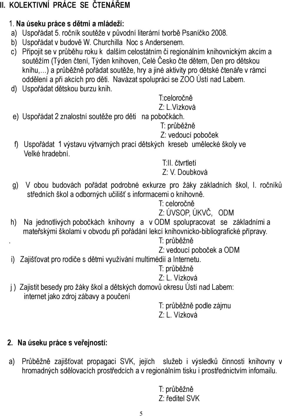 soutěže, hry a jiné aktivity pro dětské čtenáře v rámci oddělení a při akcích pro děti. Navázat spolupráci se ZOO Ústí nad Labem. d) Uspořádat dětskou burzu knih. T:celoročně Z: L.