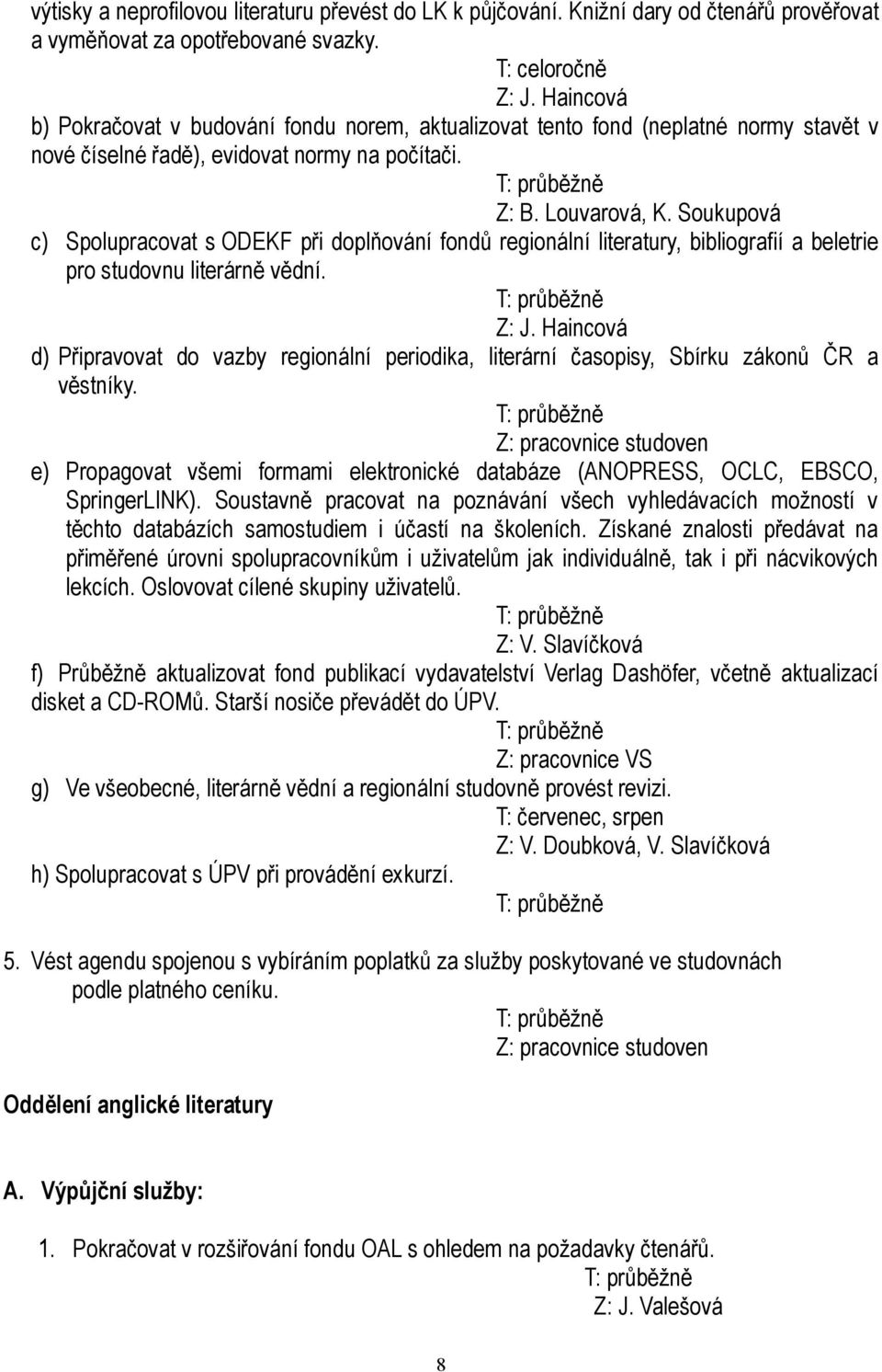Soukupová c) Spolupracovat s ODEKF při doplňování fondů regionální literatury, bibliografií a beletrie pro studovnu literárně vědní. Z: J.