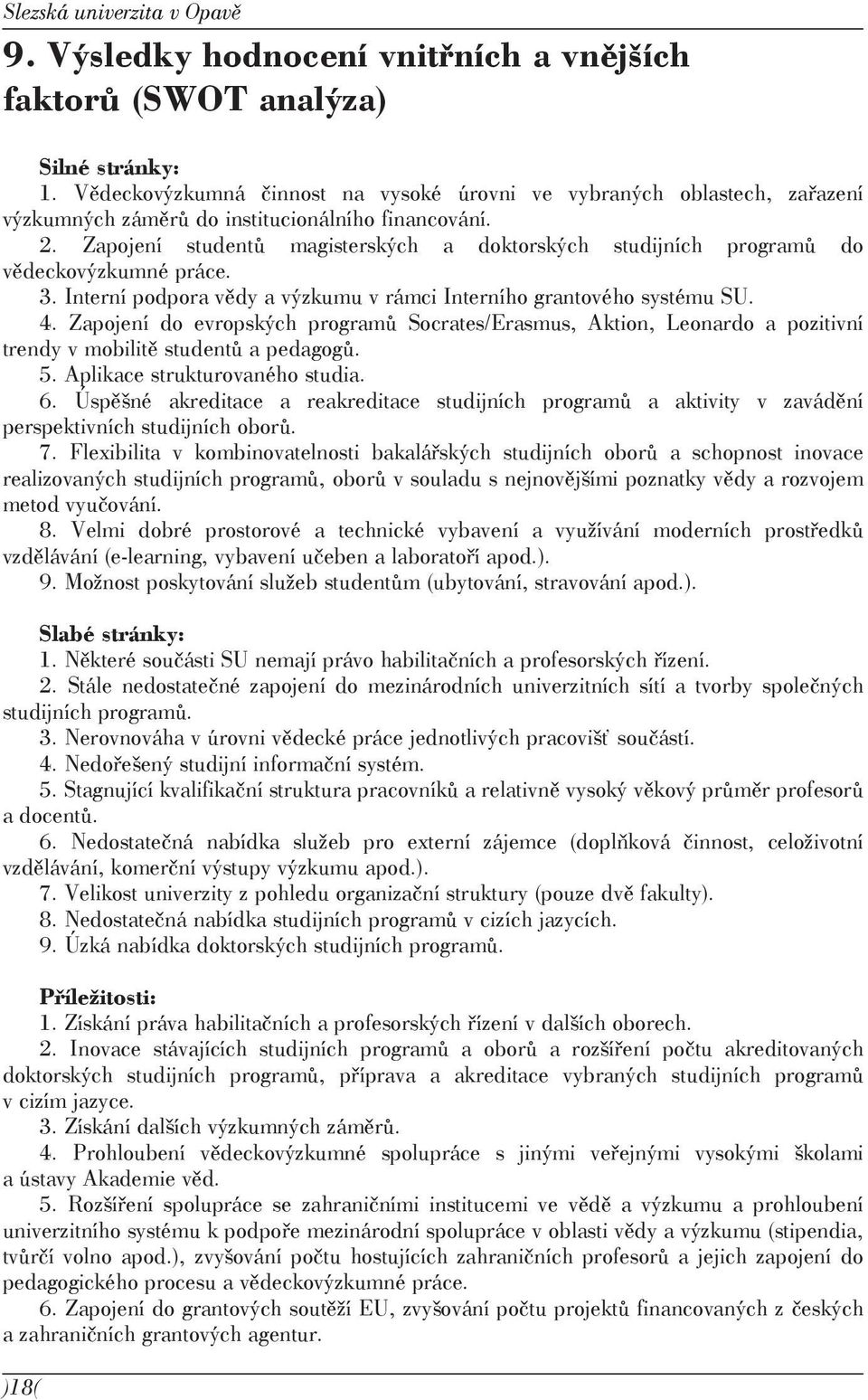 Zapojení studentů magisterských a doktorských studijních programů do vědeckovýzkumné práce. 3. Interní podpora vědy a výzkumu v rámci Interního grantového systému SU. 4.