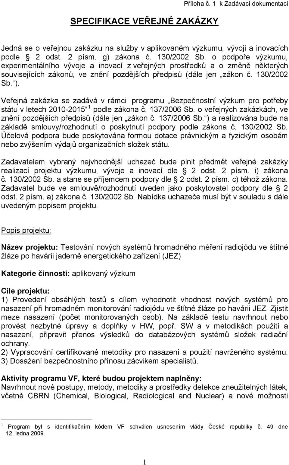 Veřejná zakázka se zadává v rámci programu Bezpečnostní výzkum pro potřeby státu v letech 2010-2015 1 podle zákona č. 137/2006 Sb.