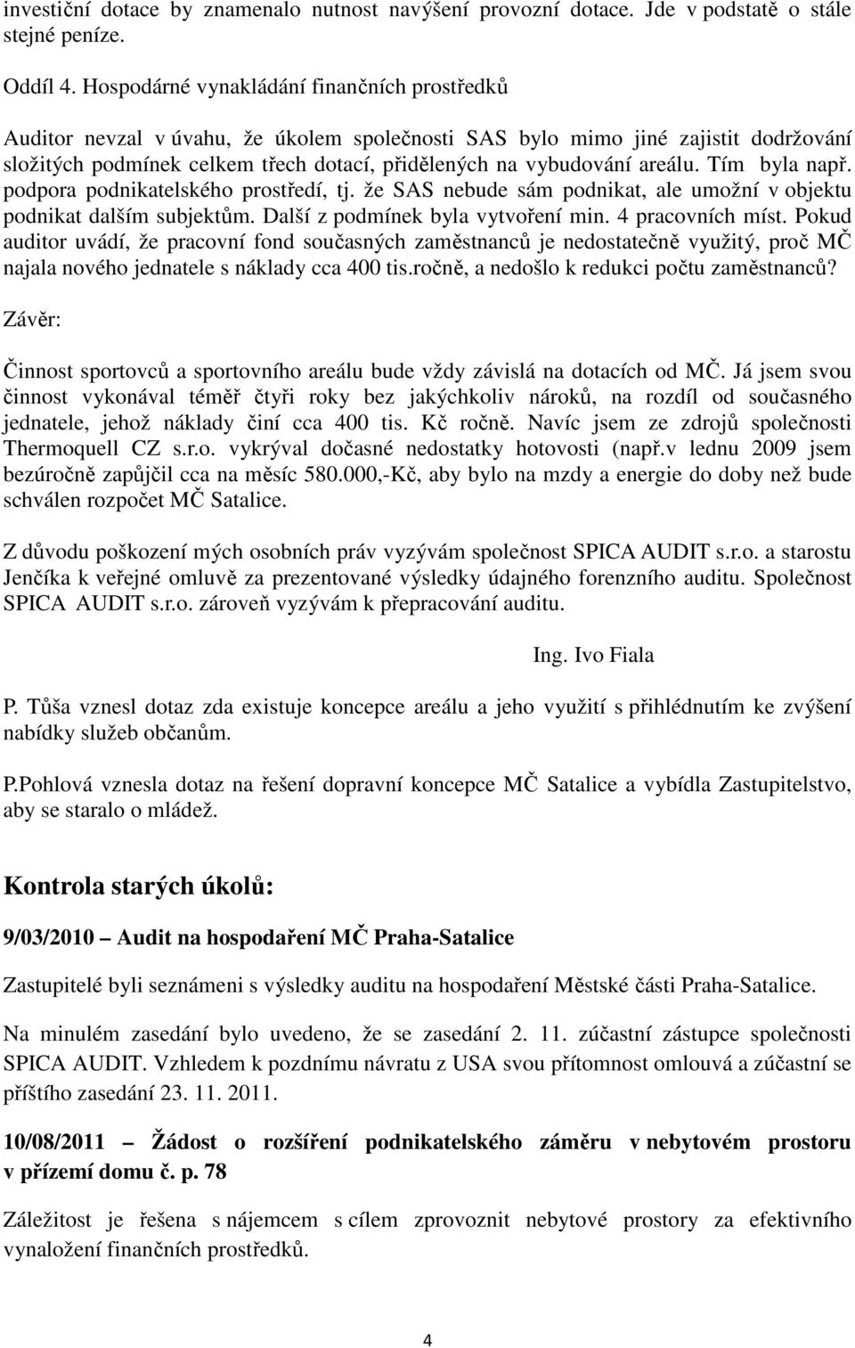 areálu. Tím byla např. podpora podnikatelského prostředí, tj. že SAS nebude sám podnikat, ale umožní v objektu podnikat dalším subjektům. Další z podmínek byla vytvoření min. 4 pracovních míst.