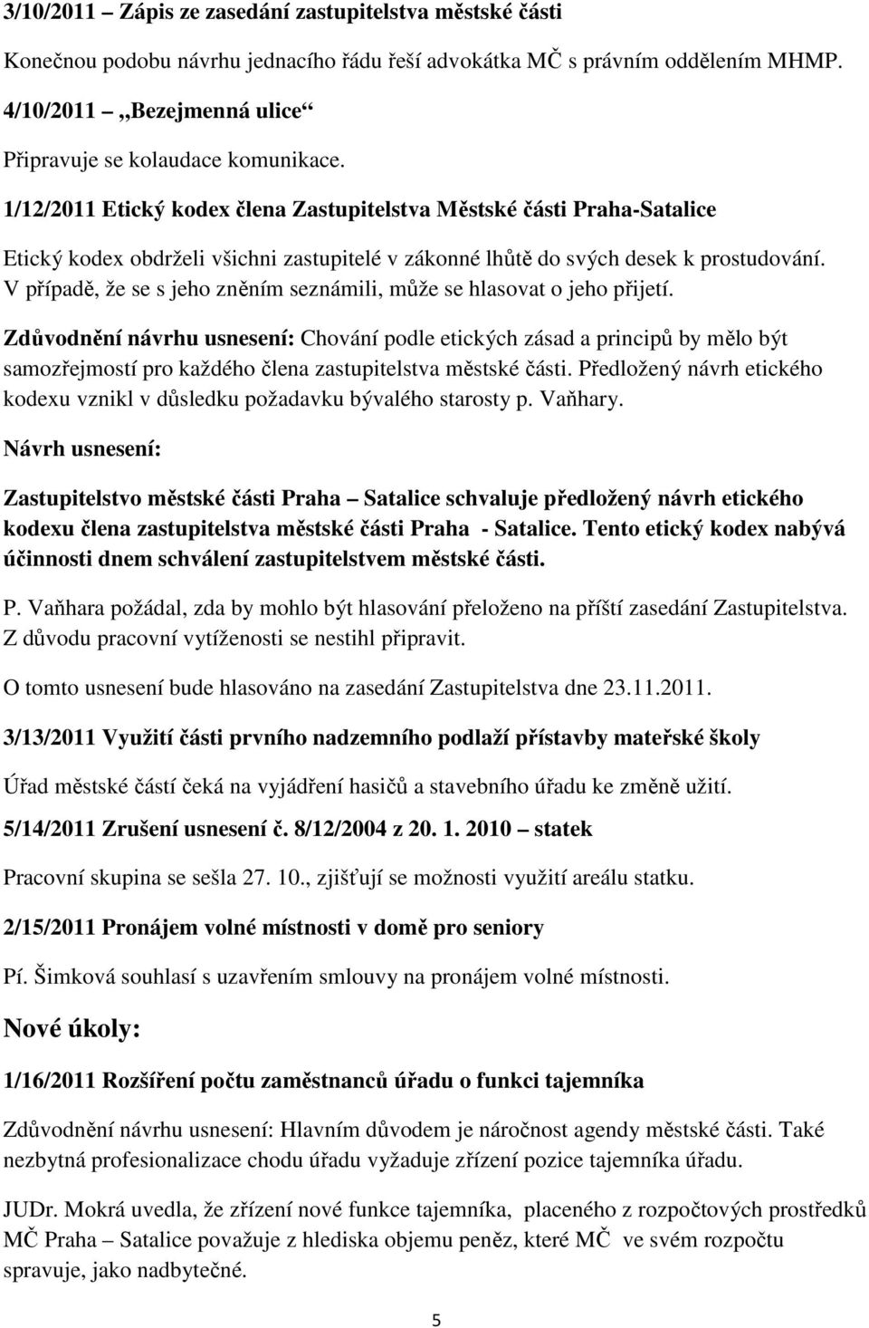 1/12/2011 Etický kodex člena Zastupitelstva Městské části Praha-Satalice Etický kodex obdrželi všichni zastupitelé v zákonné lhůtě do svých desek k prostudování.