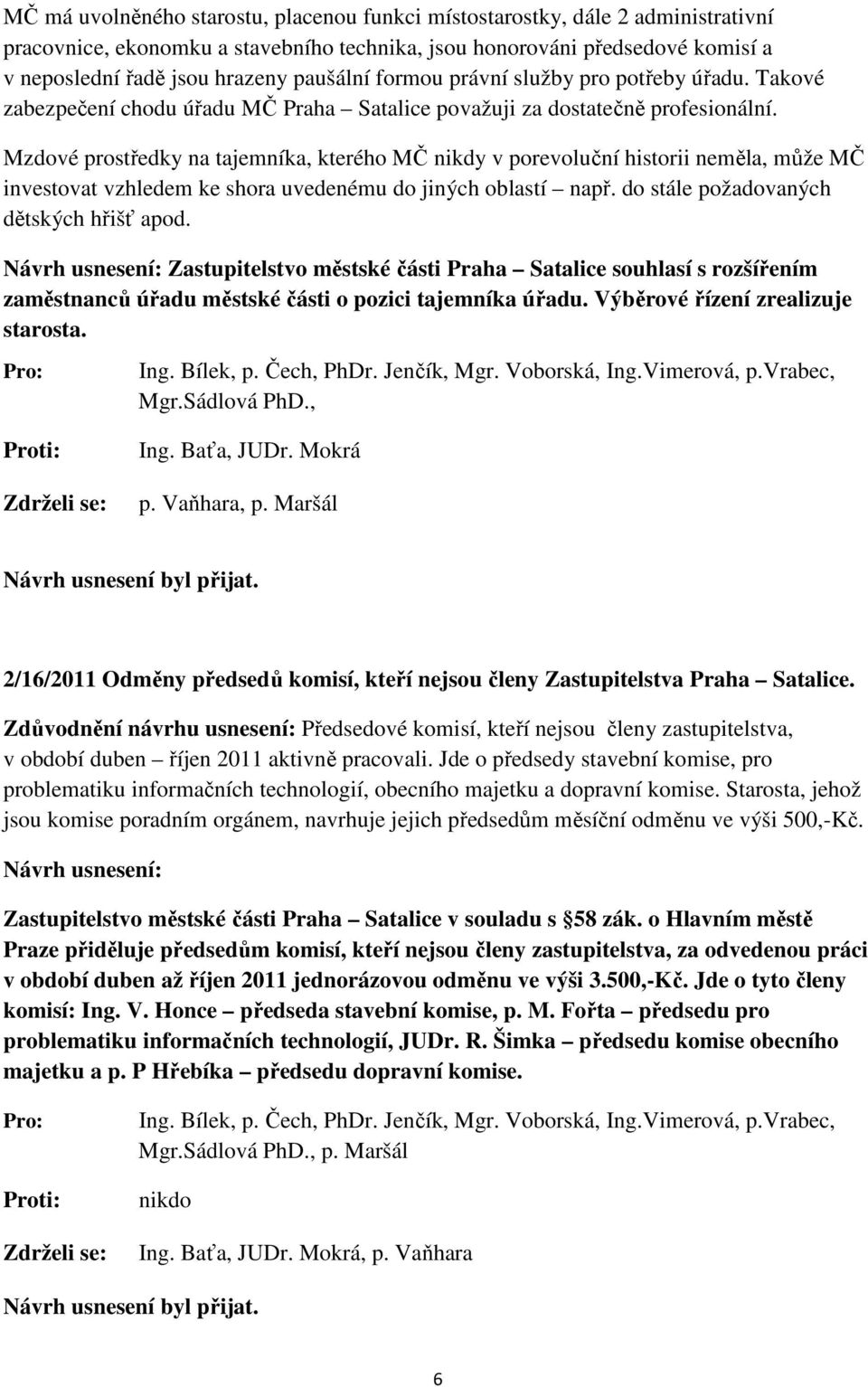 Mzdové prostředky na tajemníka, kterého MČ nikdy v porevoluční historii neměla, může MČ investovat vzhledem ke shora uvedenému do jiných oblastí např. do stále požadovaných dětských hřišť apod.
