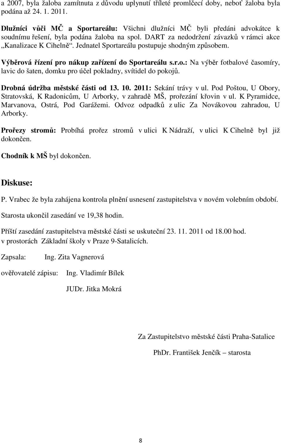 Jednatel Sportareálu postupuje shodným způsobem. Výběrová řízení pro nákup zařízení do Sportareálu s.r.o.: Na výběr fotbalové časomíry, lavic do šaten, domku pro účel pokladny, svítidel do pokojů.