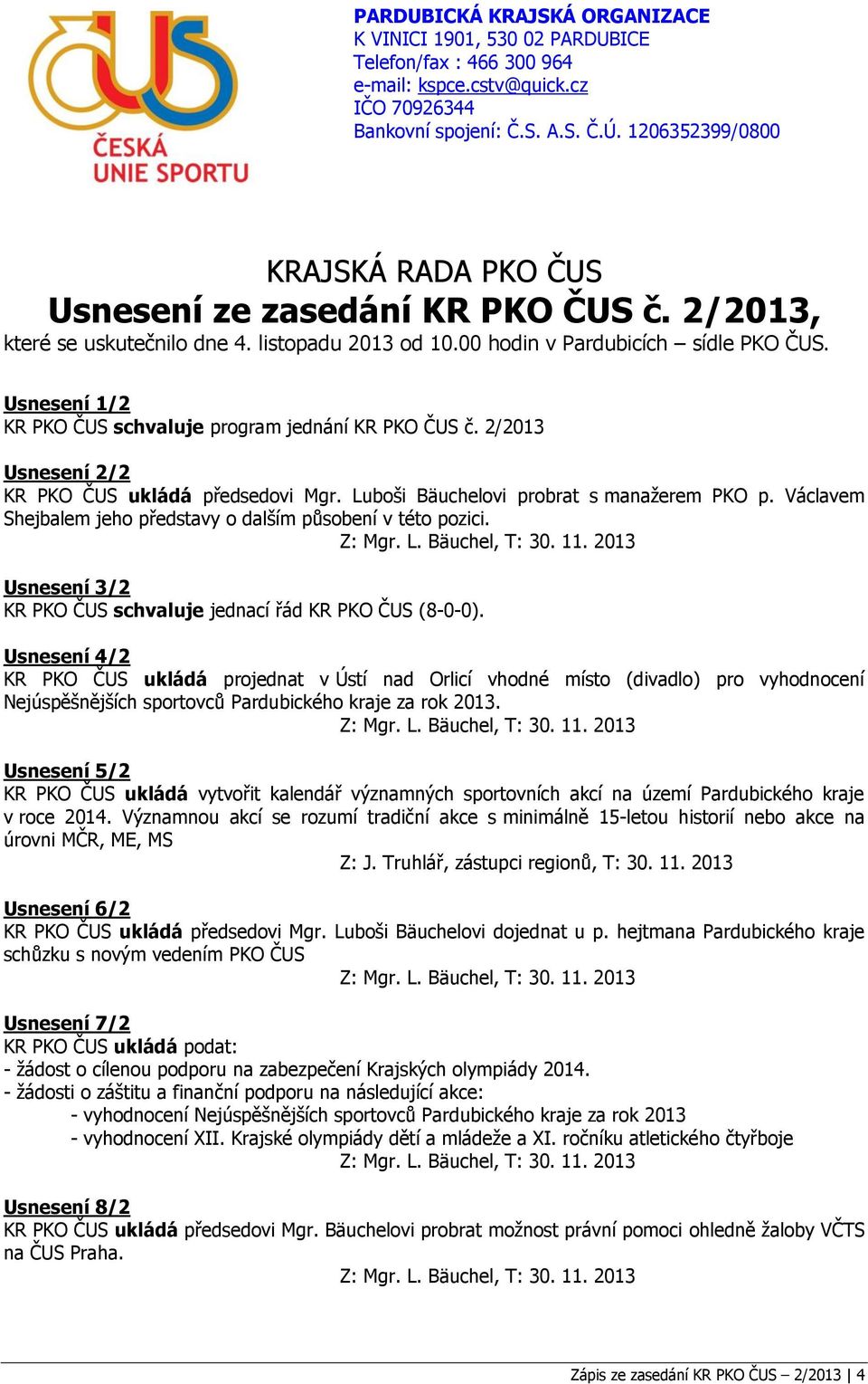 Usnesení 1/2 KR PKO ČUS schvaluje program jednání KR PKO ČUS č. 2/2013 Usnesení 2/2 KR PKO ČUS ukládá předsedovi Mgr. Luboši Bäuchelovi probrat s manažerem PKO p.