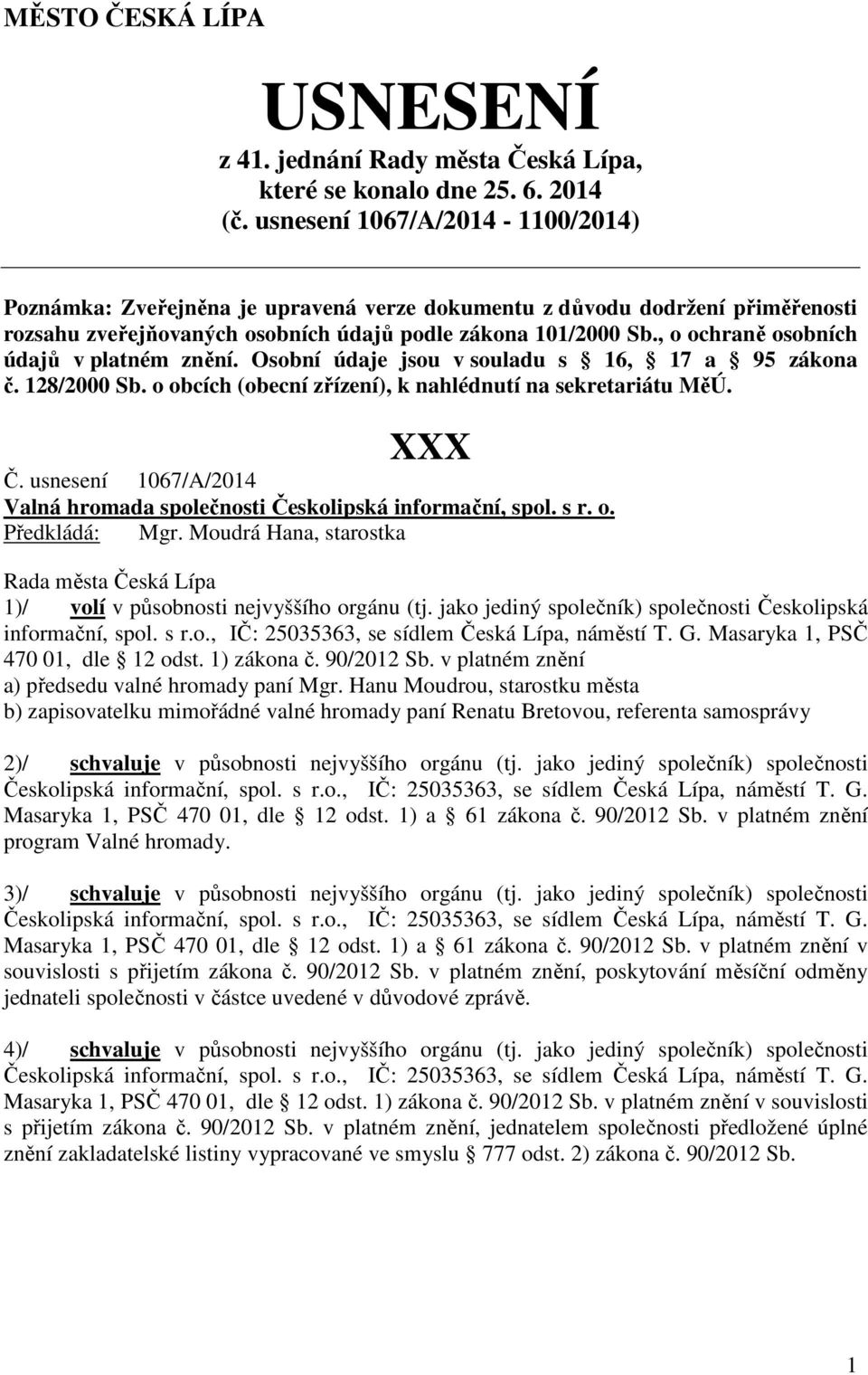 , o ochraně osobních údajů v platném znění. Osobní údaje jsou v souladu s 16, 17 a 95 zákona č. 128/2000 Sb. o obcích (obecní zřízení), k nahlédnutí na sekretariátu MěÚ. Č.