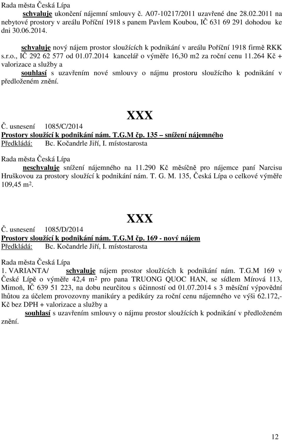 264 Kč + valorizace a služby a souhlasí s uzavřením nové smlouvy o nájmu prostoru sloužícího k podnikání v předloženém znění. Č. usnesení 1085/C/2014 Prostory sloužící k podnikání nám. T.G.M čp.