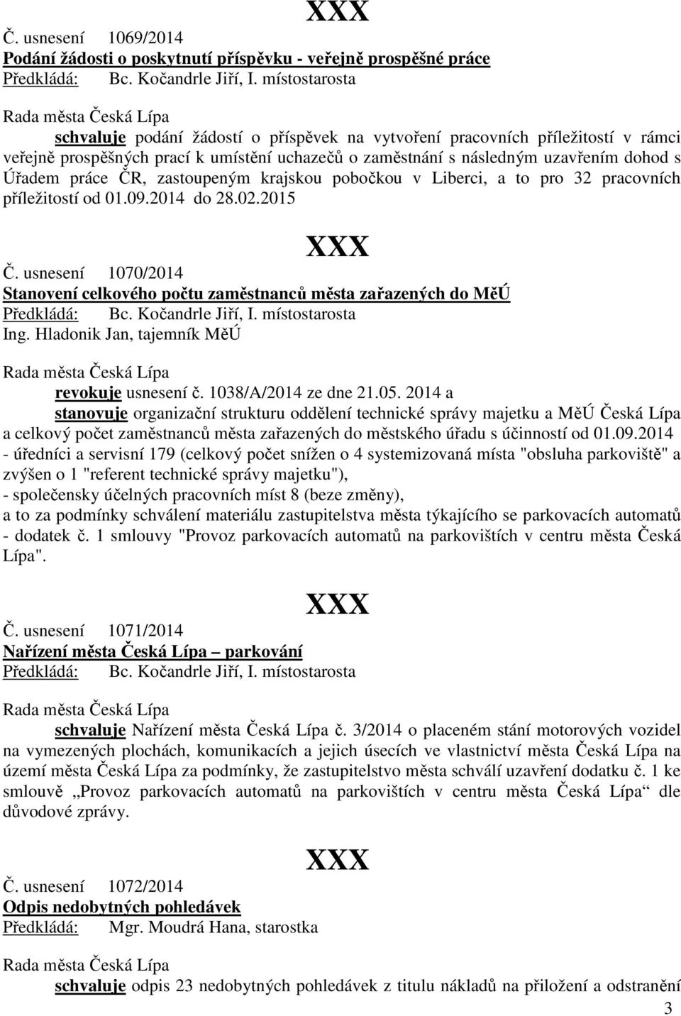 usnesení 1070/2014 Stanovení celkového počtu zaměstnanců města zařazených do MěÚ Ing. Hladonik Jan, tajemník MěÚ revokuje usnesení č. 1038/A/2014 ze dne 21.05.