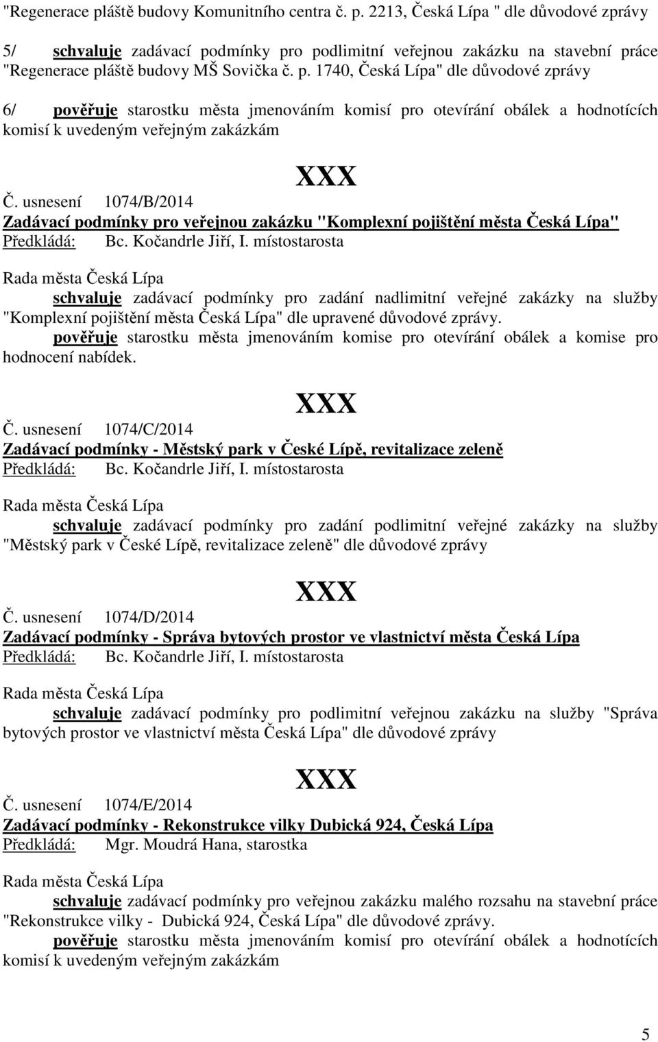 usnesení 1074/B/2014 Zadávací podmínky pro veřejnou zakázku "Komplexní pojištění města Česká Lípa" schvaluje zadávací podmínky pro zadání nadlimitní veřejné zakázky na služby "Komplexní pojištění