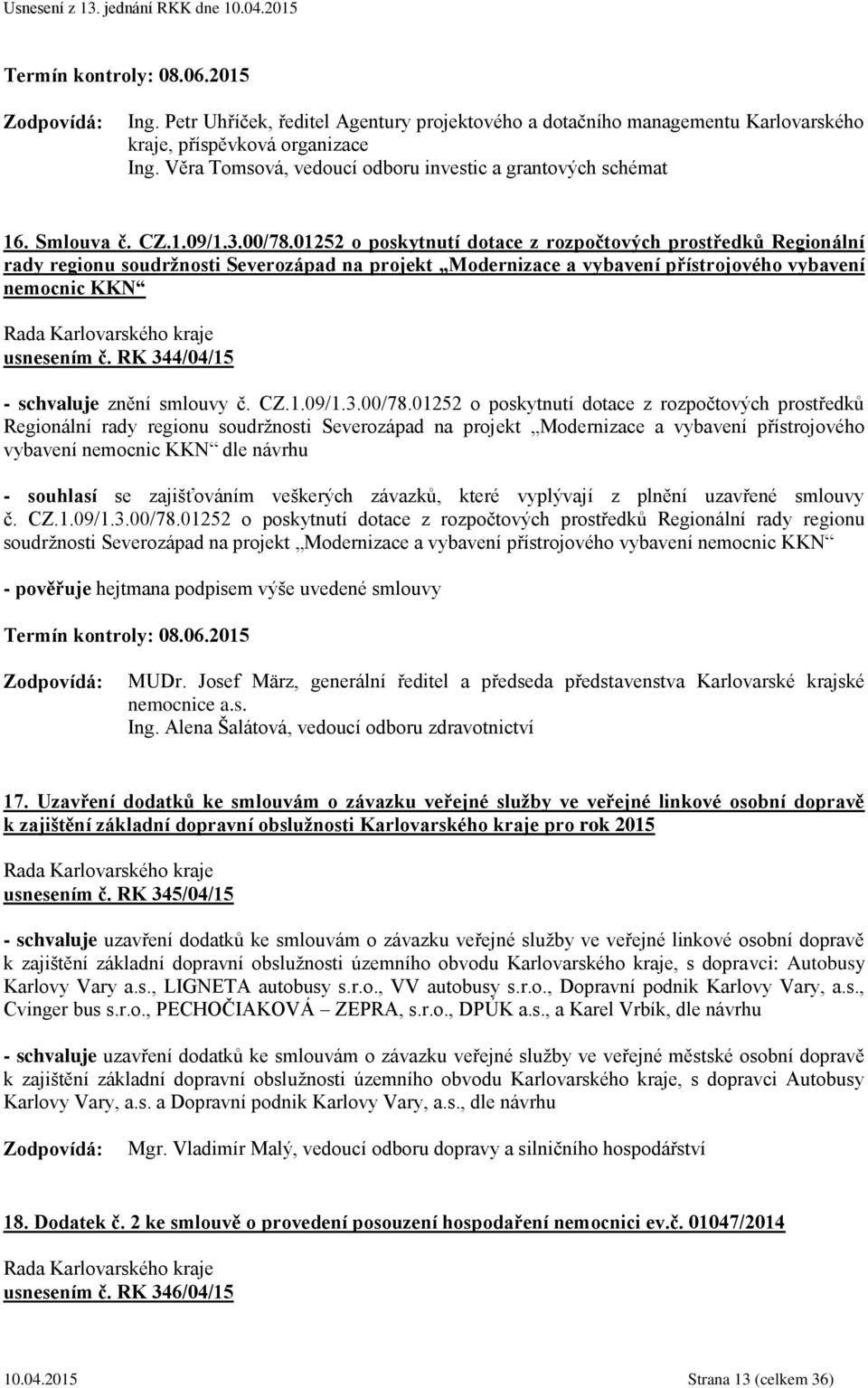 01252 o poskytnutí dotace z rozpočtových prostředků Regionální rady regionu soudržnosti Severozápad na projekt Modernizace a vybavení přístrojového vybavení nemocnic KKN usnesením č.