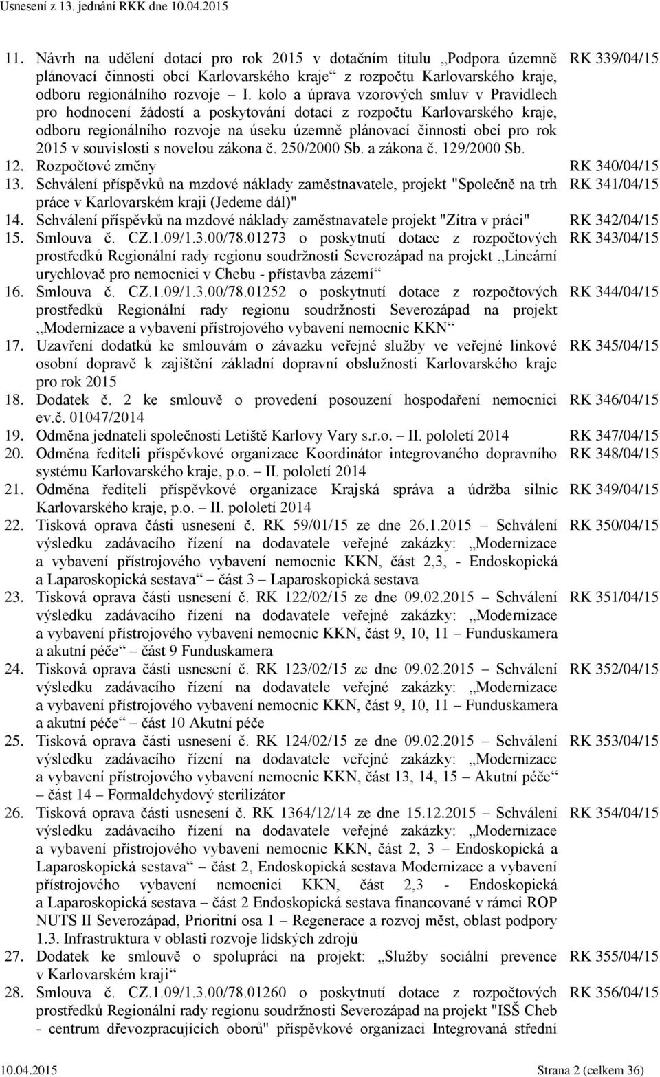 v souvislosti s novelou zákona č. 250/2000 Sb. a zákona č. 129/2000 Sb. 12. Rozpočtové změny RK 340/04/15 13.