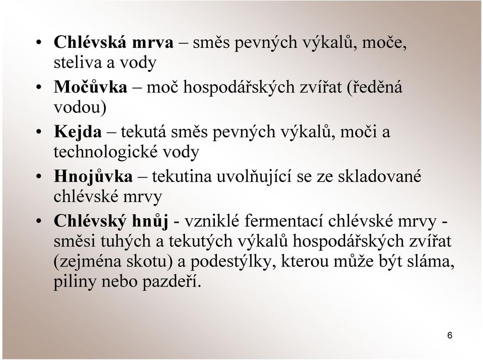 ze skladované chlévské mrvy Chlévský hnůj - vzniklé fermentací chlévské mrvy - směsi tuhých a