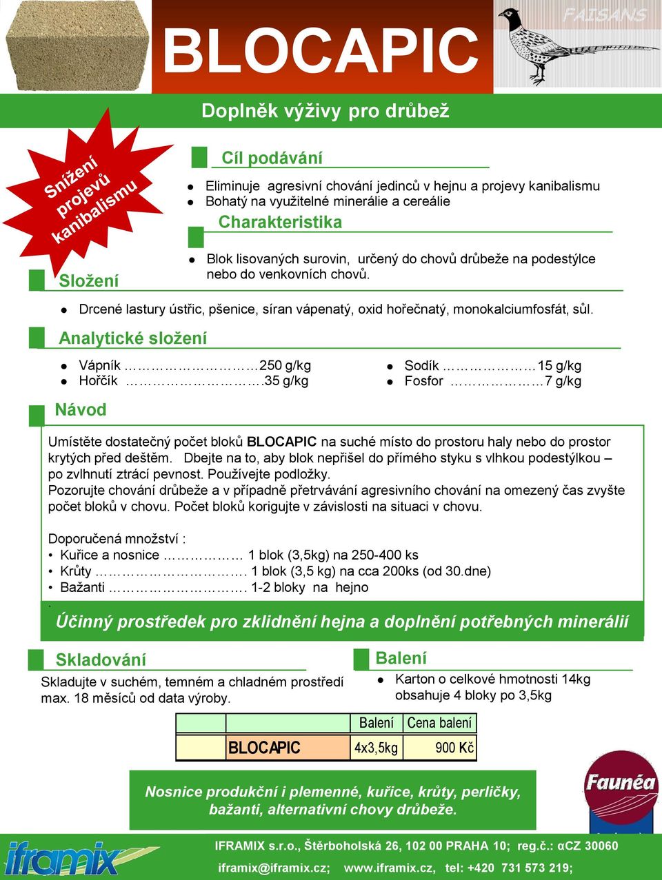Analytické složení Vápník 250 g/kg Hořčík.35 g/kg Návod Sodík 15 g/kg Fosfor 7 g/kg Umístěte dostatečný počet bloků BLOCAPIC na suché místo do prostoru haly nebo do prostor krytých před deštěm.