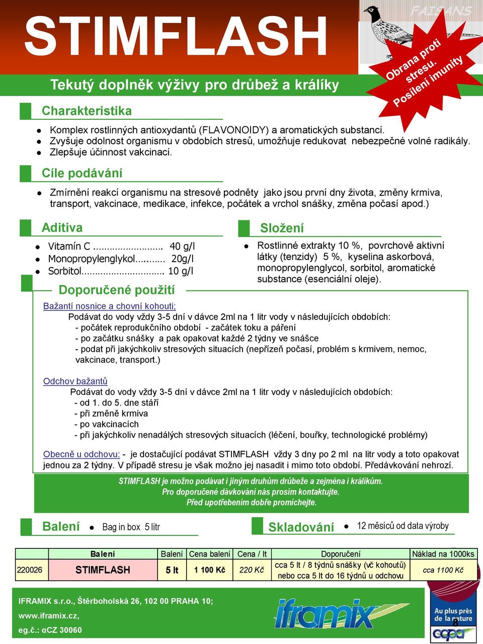 Cíle podávání Zmírnění reakcí organismu na stresové podněty jako jsou první dny života, změny krmiva, transport, vakcinace, medikace, infekce, počátek a vrchol snášky, změna počasí apod.