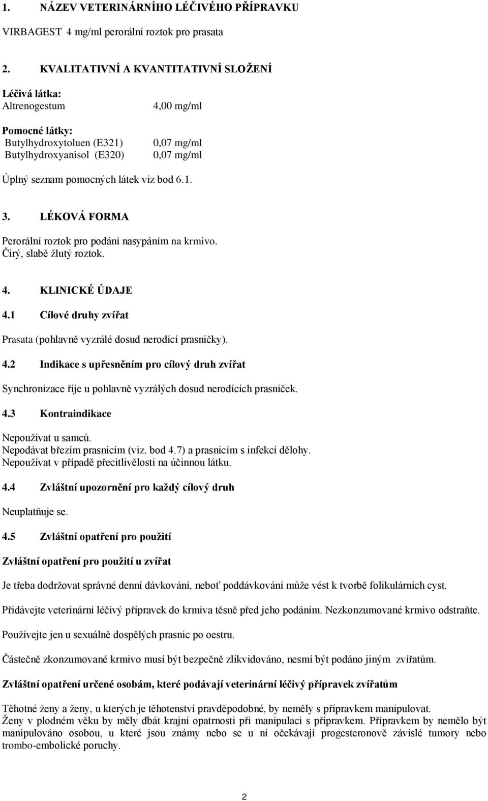 bod 6.1. 3. LÉKOVÁ FORMA Perorální roztok pro podání nasypáním na krmivo. Čirý, slabě žlutý roztok. 4.