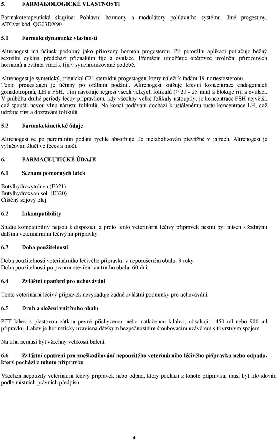 Přerušení umožňuje opětovné uvolnění přirozených hormonů a zvířata vrací k říji v synchronizované podobě.