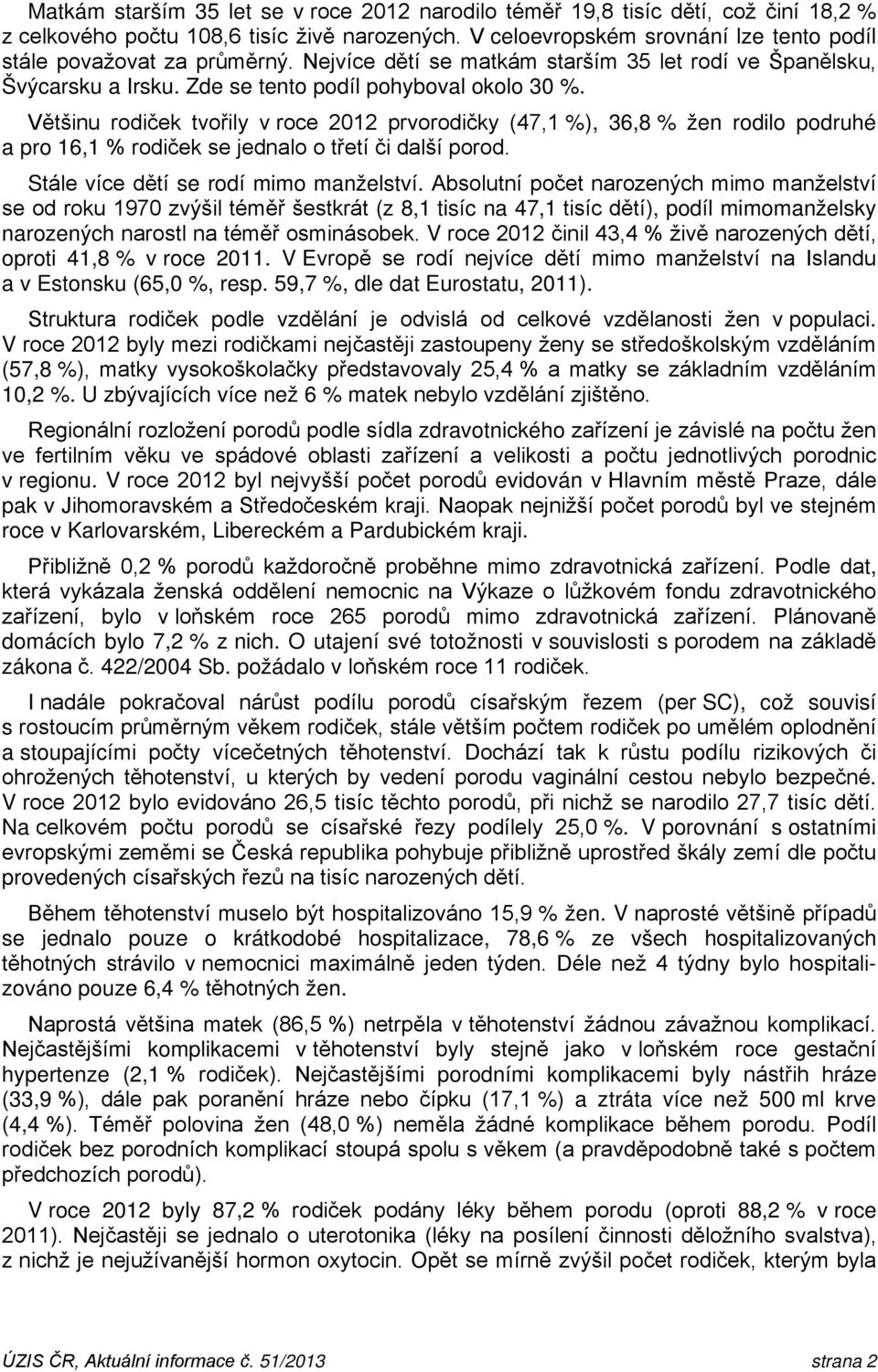 Většinu rodiček tvořily v roce 212 prvorodičky (47,1 %), 36,8 % žen rodilo podruhé a pro 16,1 % rodiček se jednalo o třetí či další porod. Stále více dětí se rodí mimo manželství.