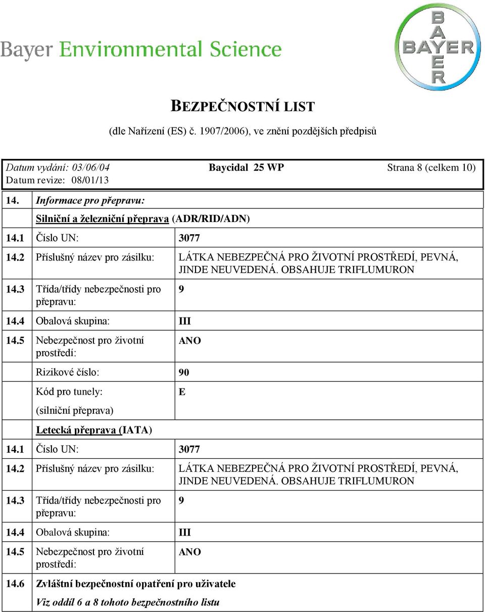 5 Nebezpečnost pro životní prostředí: Rizikové číslo: 90 Kód pro tunely: (silniční přeprava) Letecká přeprava (IATA) 9 ANO 14.1 Číslo UN: 3077 E 14.5 Nebezpečnost pro životní prostředí: 9 ANO 14.
