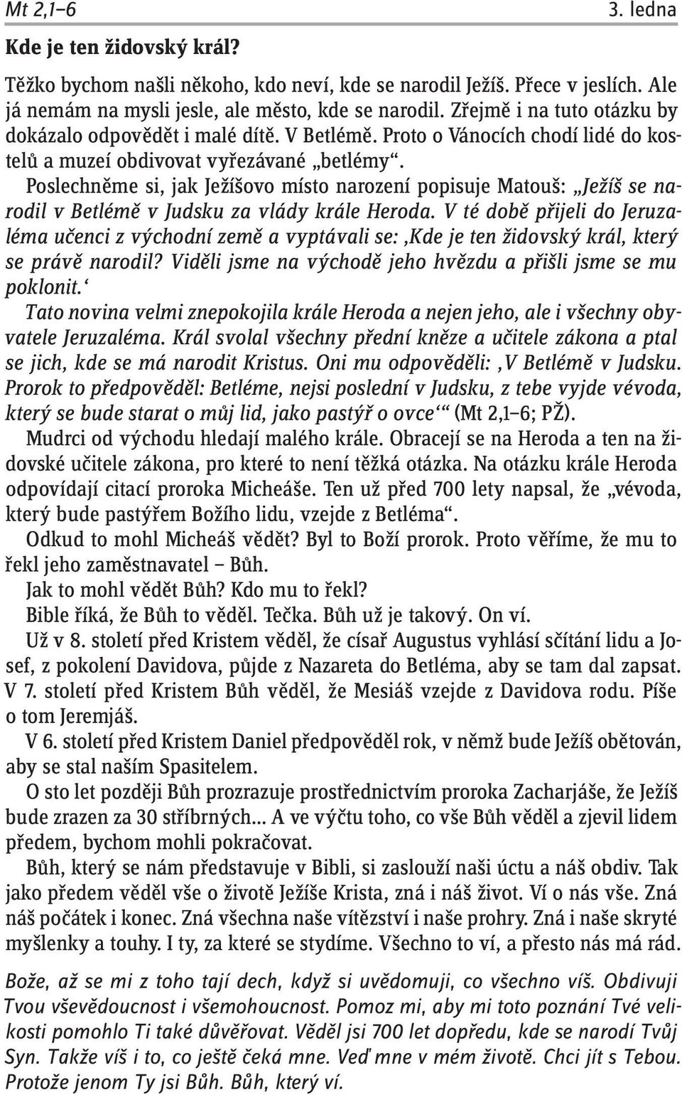 Poslechněme si, jak Ježíšovo místo narození popisuje Matouš: Ježíš se narodil v Betlémě v Judsku za vlády krále Heroda.