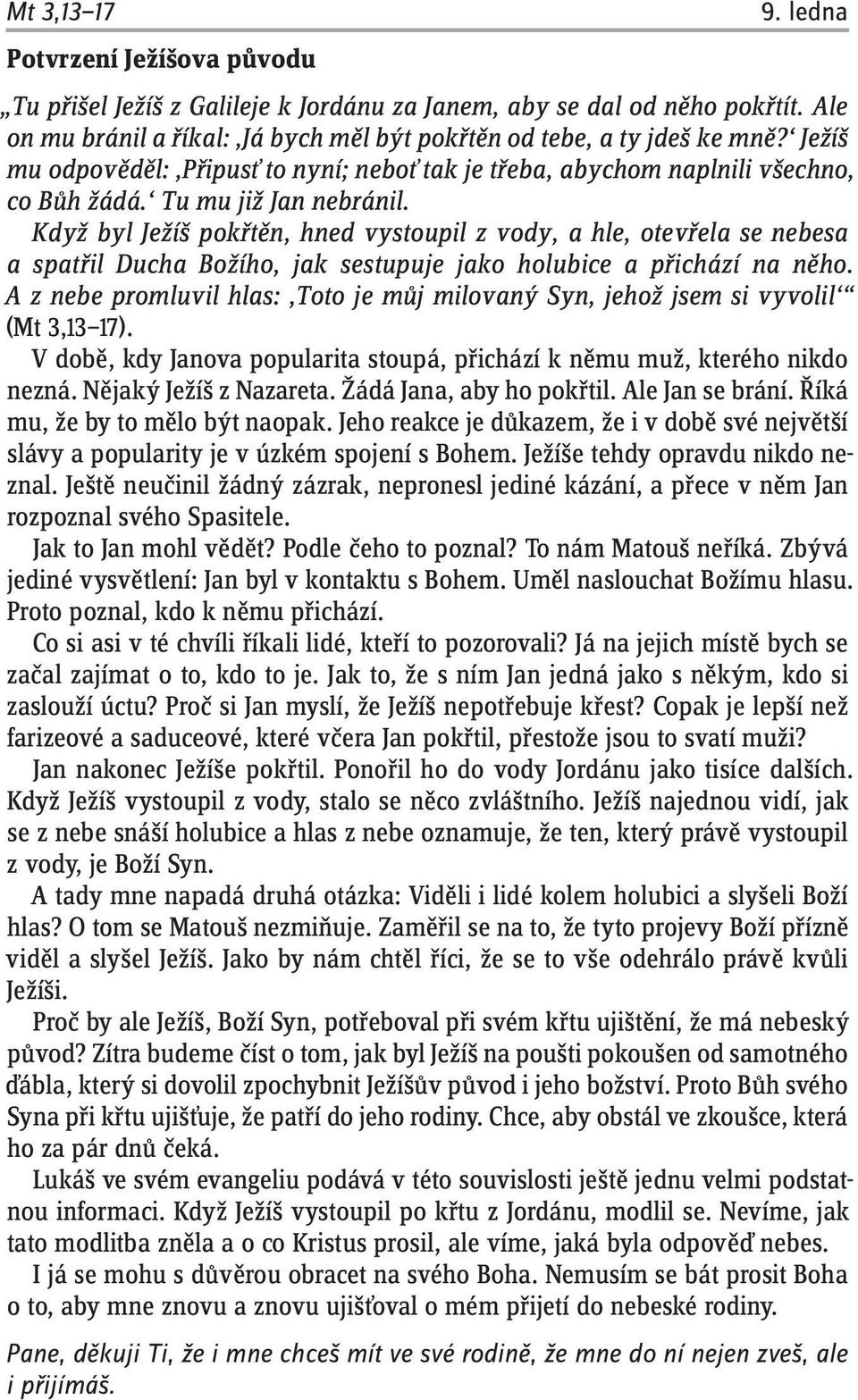 Když byl Ježíš pokřtěn, hned vystoupil z vody, a hle, otevřela se nebesa a spatřil Ducha Božího, jak sestupuje jako holubice a přichází na něho.
