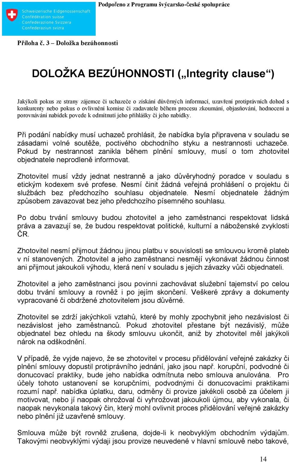 ovlivnění komise či zadavatele během procesu zkoumání, objasňování, hodnocení a porovnávání nabídek povede k odmítnutí jeho přihlášky či jeho nabídky.