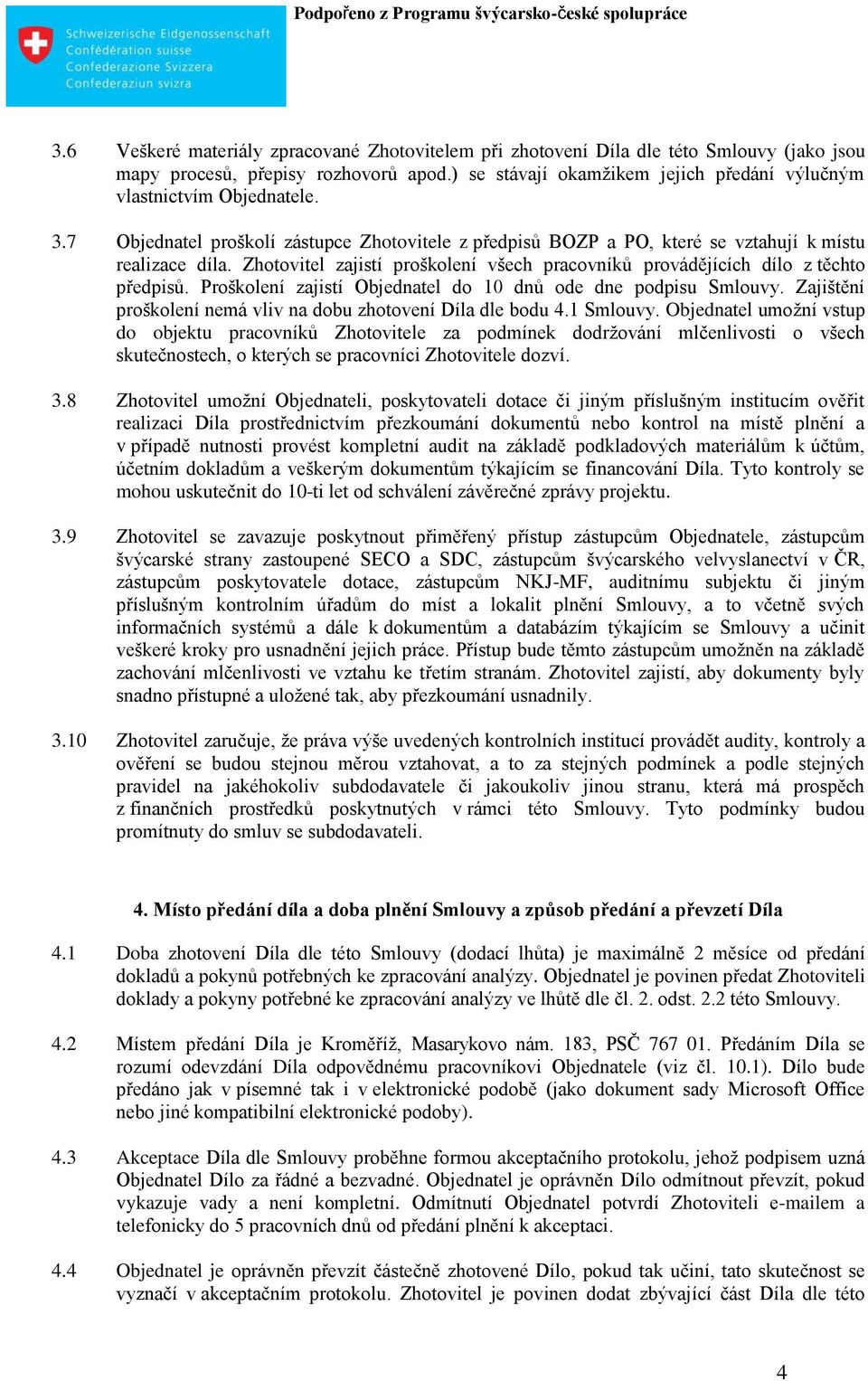 Zhotovitel zajistí proškolení všech pracovníků provádějících dílo z těchto předpisů. Proškolení zajistí Objednatel do 10 dnů ode dne podpisu Smlouvy.