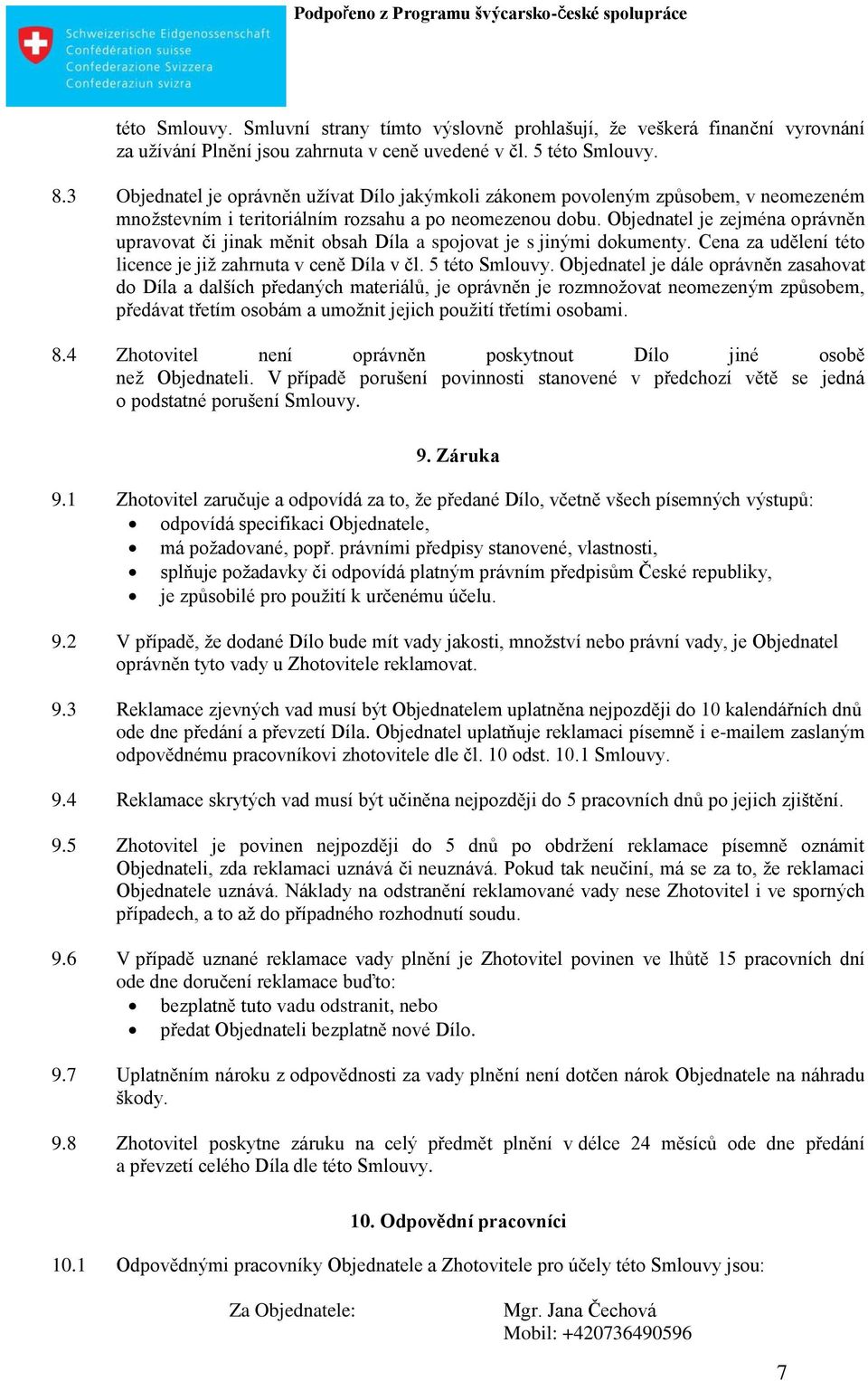 Objednatel je zejména oprávněn upravovat či jinak měnit obsah Díla a spojovat je s jinými dokumenty. Cena za udělení této licence je jiţ zahrnuta v ceně Díla v čl. 5 této Smlouvy.