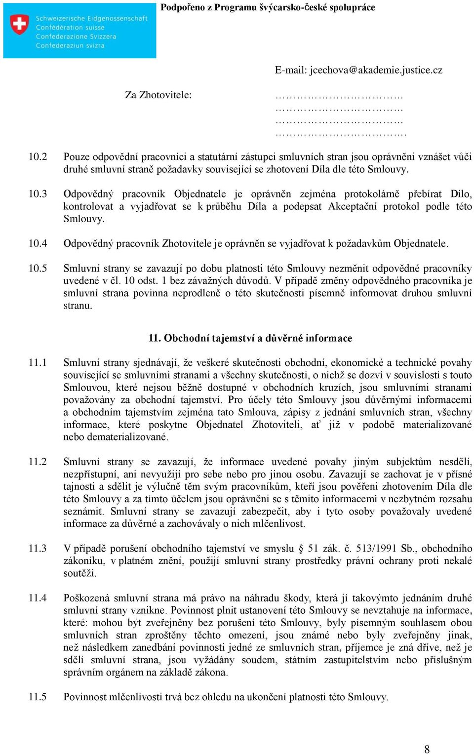 3 Odpovědný pracovník Objednatele je oprávněn zejména protokolárně přebírat Dílo, kontrolovat a vyjadřovat se k průběhu Díla a podepsat Akceptační protokol podle této Smlouvy. 10.