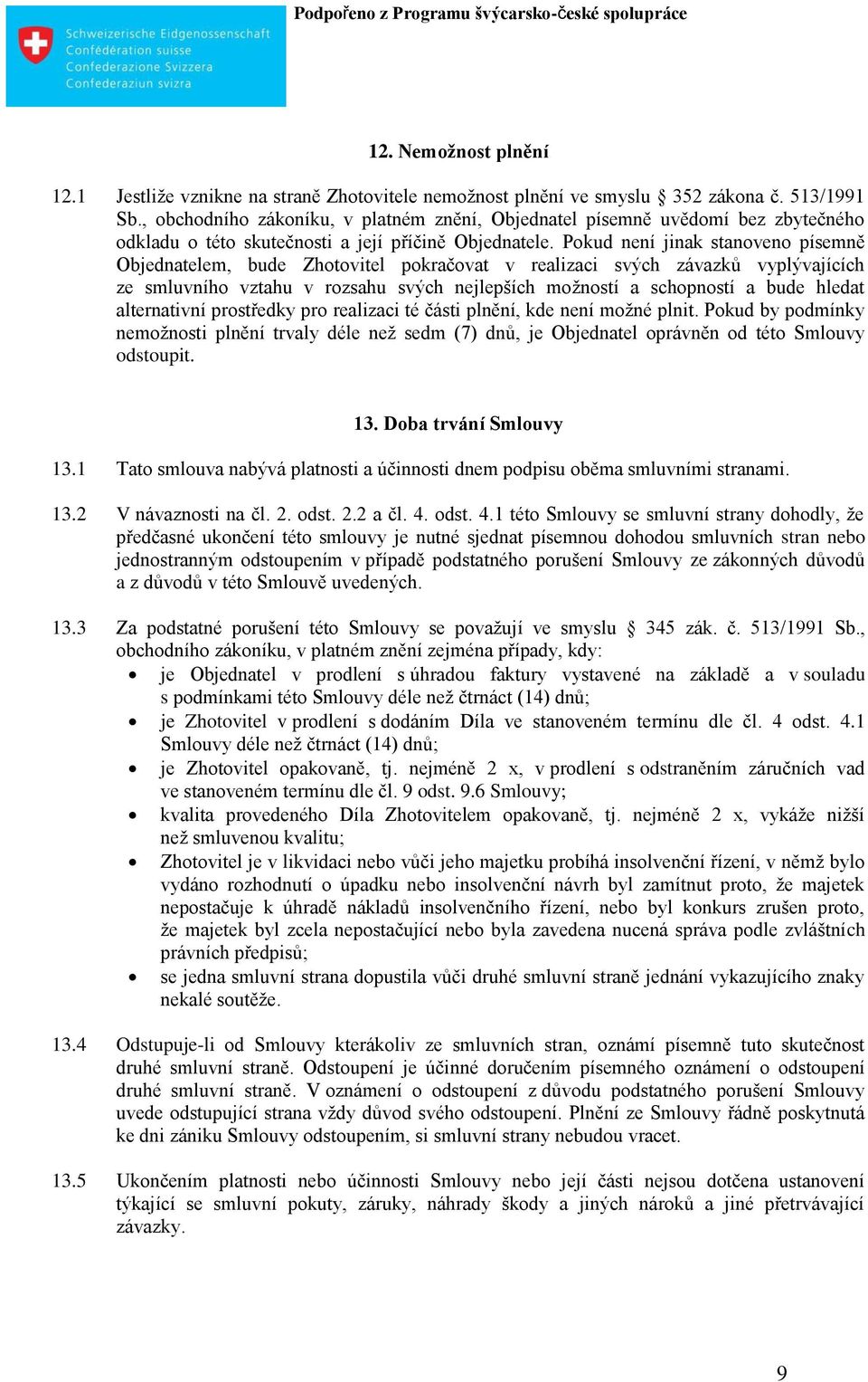 Pokud není jinak stanoveno písemně Objednatelem, bude Zhotovitel pokračovat v realizaci svých závazků vyplývajících ze smluvního vztahu v rozsahu svých nejlepších moţností a schopností a bude hledat