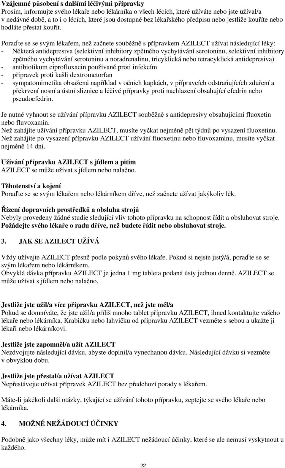 Poraďte se se svým lékařem, než začnete souběžně s přípravkem AZILECT užívat následující léky: - Některá antidepresiva (selektivní inhibitory zpětného vychytávání serotoninu, selektivní inhibitory