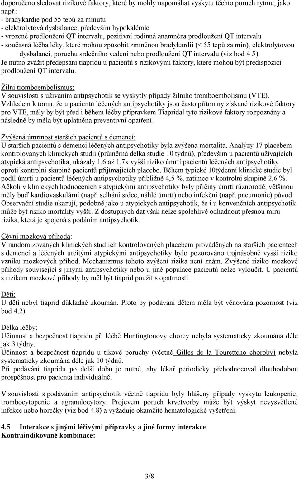 které mohou způsobit zmíněnou bradykardii (< 55 tepů za min), elektrolytovou dysbalanci, poruchu srdečního vedení nebo prodloužení QT intervalu (viz bod 4.5).
