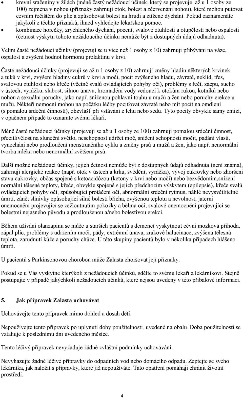 kombinace horečky, zrychleného dýchání, pocení, svalové ztuhlosti a otupělosti nebo ospalosti (četnost výskytu tohoto nežádoucího účinku nemůže být z dostupných údajů odhadnuta).