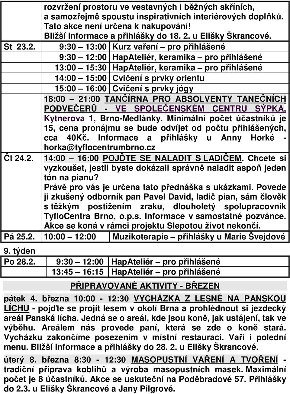 Minimální počet účastníků je 15, cena pronájmu se bude odvíjet od počtu přihlášených, cca 40Kč. Informace a přihlášky u Anny Horké - horka@tyflocentrumbrno.cz Čt 24