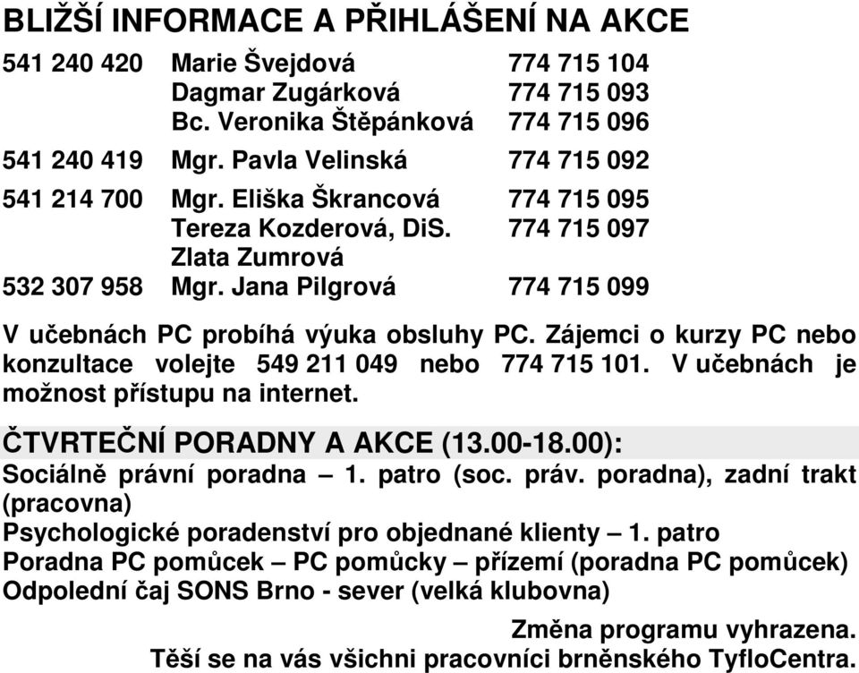 Jana Pilgrová 774 715 099 V učebnách PC probíhá výuka obsluhy PC. Zájemci o kurzy PC nebo konzultace volejte 549 211 049 nebo 774 715 101. V učebnách je možnost přístupu na internet.