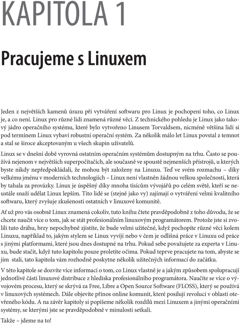 Za několik málo let Linux povstal z temnot a stal se široce akceptovaným u všech skupin uživatelů. Linux se v dnešní době vyrovná ostatním operačním systémům dostupným na trhu.