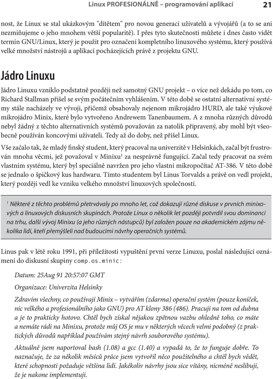 projektu GNU. Jádro Linuxu Jádro Linuxu vzniklo podstatně později než samotný GNU projekt o více než dekádu po tom, co Richard Stallman přišel se svým počátečním vyhlášením.