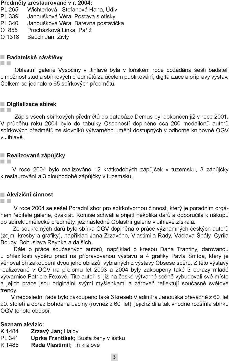 návštěvy Oblastní galerie Vysočiny v Jihlavě byla v loňském roce požádána šesti badateli o možnost studia sbírkových předmětů za účelem publikování, digitalizace a přípravy výstav.