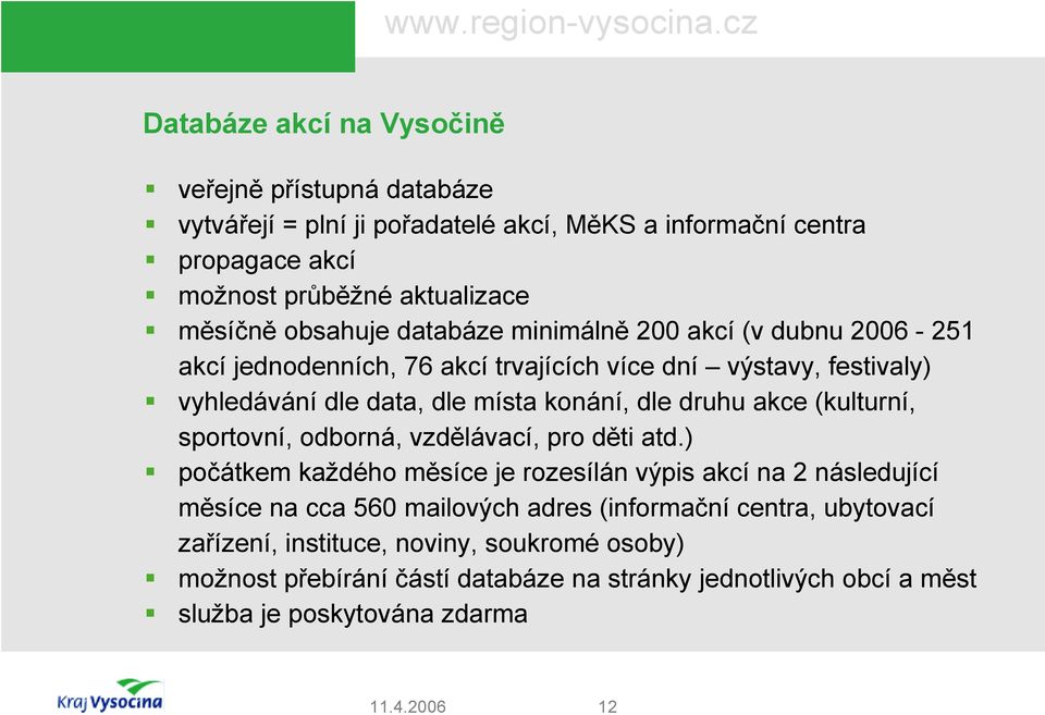 vyhledávání dle data, dle místa konání, dle druhu akce (kulturní, sportovní, odborná, vzdělávací, pro děti atd.)!