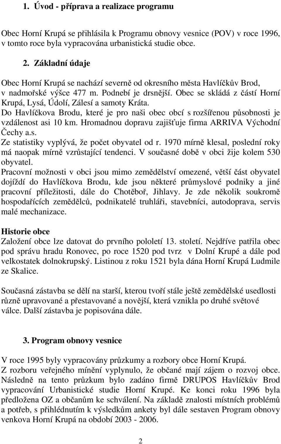 Obec se skládá z částí Horní Krupá, Lysá, Údolí, Zálesí a samoty Kráta. Do Havlíčkova Brodu, které je pro naši obec obcí s rozšířenou působnosti je vzdálenost asi 10 km.