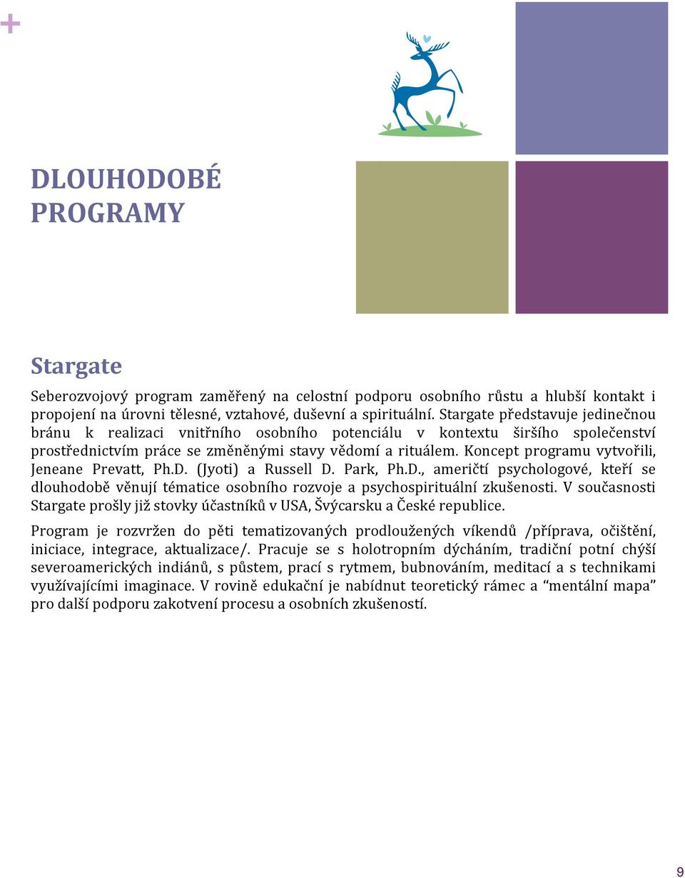 Koncept programu vytvořili, Jeneane Prevatt, Ph.D. (Jyoti) a Russell D. Park, Ph.D., američtí psychologové, kteří se dlouhodobě věnují tématice osobního rozvoje a psychospirituální zkušenosti.