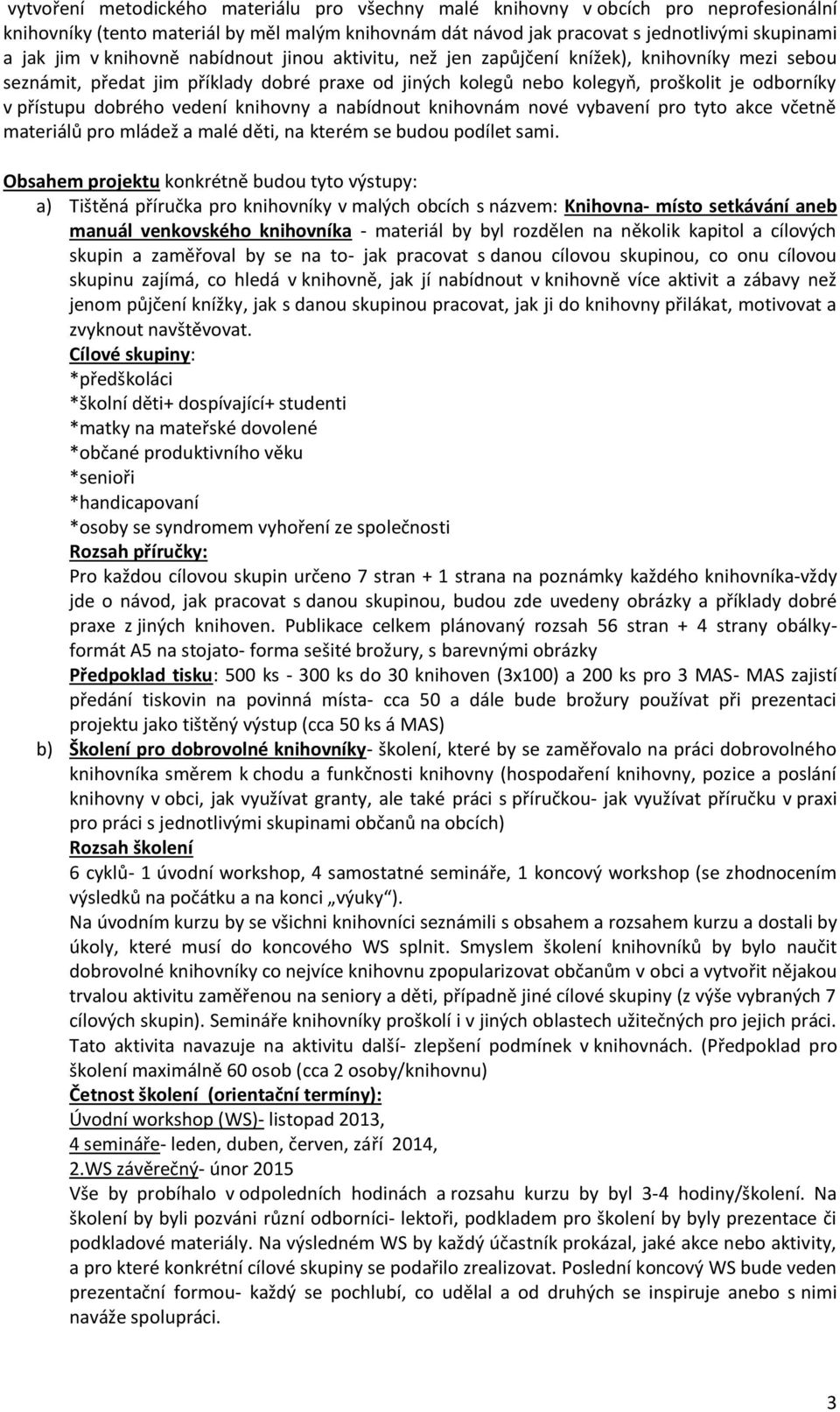vedení knihovny a nabídnout knihovnám nové vybavení pro tyto akce včetně materiálů pro mládež a malé děti, na kterém se budou podílet sami.