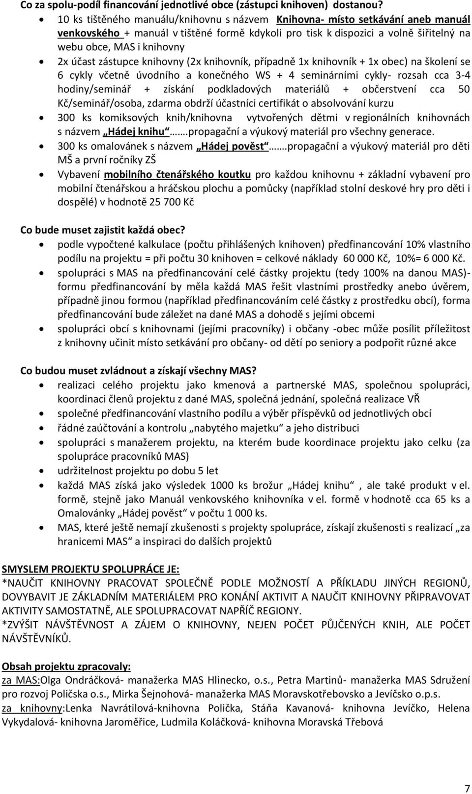 účast zástupce knihovny (2x knihovník, případně 1x knihovník + 1x obec) na školení se 6 cykly včetně úvodního a konečného WS + 4 seminárními cykly- rozsah cca 3-4 hodiny/seminář + získání